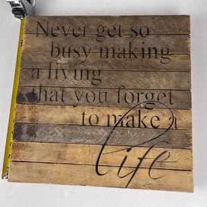 Wooden Sign Never get so busy making a living that you forget to make a life